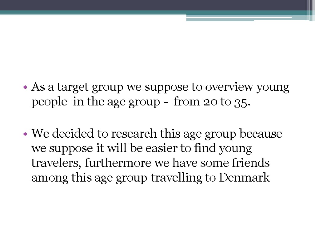 As a target group we suppose to overview young people in the age group